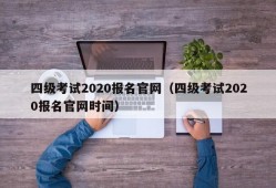 四级考试2020报名官网（四级考试2020报名官网时间）