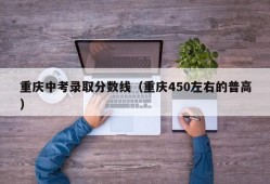 重庆中考录取分数线（重庆450左右的普高）