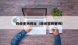 四级查询网址（四级官网查询）