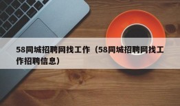 58同城招聘网找工作（58同城招聘网找工作招聘信息）