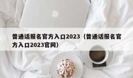 普通话报名官方入口2023（普通话报名官方入口2023官网）