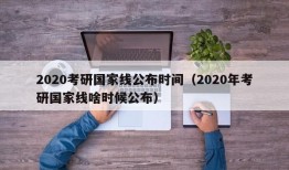 2020考研国家线公布时间（2020年考研国家线啥时候公布）