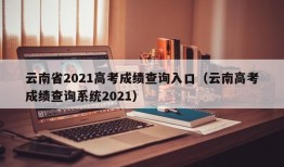 云南省2021高考成绩查询入口（云南高考成绩查询系统2021）