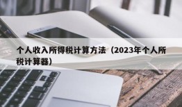 个人收入所得税计算方法（2023年个人所税计算器）