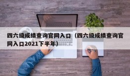 四六级成绩查询官网入口（四六级成绩查询官网入口2021下半年）