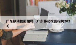 广东移动校园招聘（广东移动校园招聘2023）