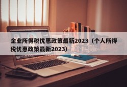 企业所得税优惠政策最新2023（个人所得税优惠政策最新2023）