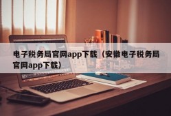 电子税务局官网app下载（安徽电子税务局官网app下载）