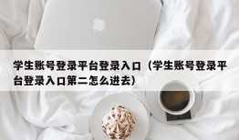 学生账号登录平台登录入口（学生账号登录平台登录入口第二怎么进去）