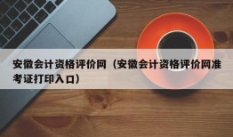 安徽会计资格评价网（安徽会计资格评价网准考证打印入口）