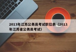 2013年江苏公务员考试职位表（2013年江苏省公务员考试）