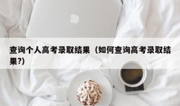 查询个人高考录取结果（如何查询高考录取结果?）