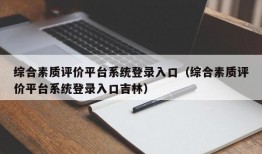 综合素质评价平台系统登录入口（综合素质评价平台系统登录入口吉林）