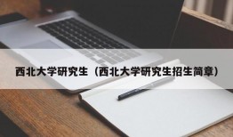 西北大学研究生（西北大学研究生招生简章）