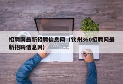 招聘网最新招聘信息网（钦州360招聘网最新招聘信息网）