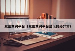 发票查询平台（发票查询平台显示网络异常）