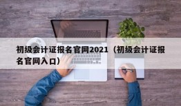 初级会计证报名官网2021（初级会计证报名官网入口）