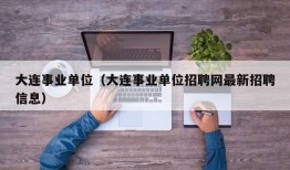 大连事业单位（大连事业单位招聘网最新招聘信息）