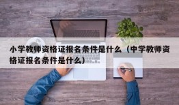 小学教师资格证报名条件是什么（中学教师资格证报名条件是什么）