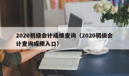 2020初级会计成绩查询（2020初级会计查询成绩入口）