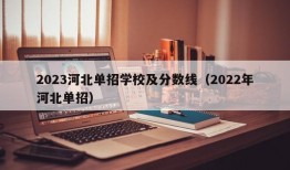 2023河北单招学校及分数线（2022年河北单招）