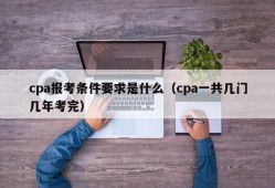 cpa报考条件要求是什么（cpa一共几门几年考完）