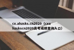 cx.ahzsks.cn2020（cxahzskscn2020高考成绩查询入口）