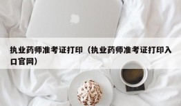 执业药师准考证打印（执业药师准考证打印入口官网）