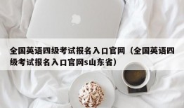 全国英语四级考试报名入口官网（全国英语四级考试报名入口官网s山东省）