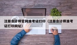 注册会计师官网准考证打印（注册会计师准考证打印网址）