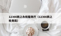 12366网上办税服务厅（12366网上税务局）