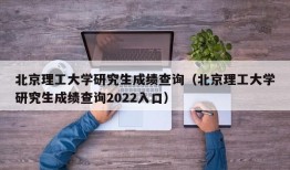 北京理工大学研究生成绩查询（北京理工大学研究生成绩查询2022入口）