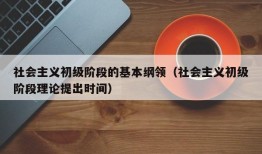 社会主义初级阶段的基本纲领（社会主义初级阶段理论提出时间）