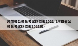 河南省公务员考试职位表2021（河南省公务员考试职位表2021级）