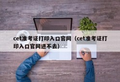 cet准考证打印入口官网（cet准考证打印入口官网进不去）