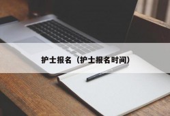 护士报名（护士报名时间）