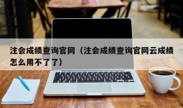 注会成绩查询官网（注会成绩查询官网云成绩怎么用不了了）