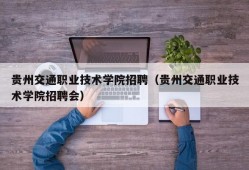 贵州交通职业技术学院招聘（贵州交通职业技术学院招聘会）