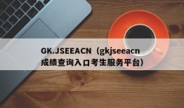 GK.JSEEACN（gkjseeacn成绩查询入口考生服务平台）