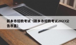 新乡市招教考试（新乡市招教考试2023公告市直）