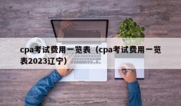 cpa考试费用一览表（cpa考试费用一览表2023辽宁）