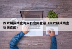 四六级成绩查询入口官网登录（四六级成绩查询网官网）