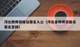 河北教师资格证报名入口（河北省教师资格证报名官网）