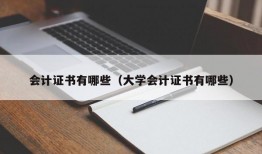 会计证书有哪些（大学会计证书有哪些）