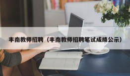 丰南教师招聘（丰南教师招聘笔试成绩公示）