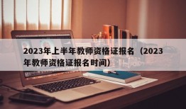 2023年上半年教师资格证报名（2023年教师资格证报名时间）