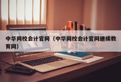 中华网校会计官网（中华网校会计官网继续教育网）