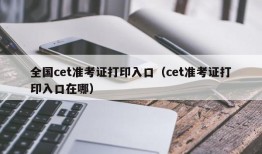 全国cet准考证打印入口（cet准考证打印入口在哪）