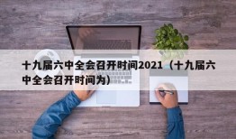 十九届六中全会召开时间2021（十九届六中全会召开时间为）