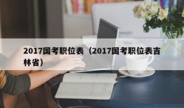 2017国考职位表（2017国考职位表吉林省）